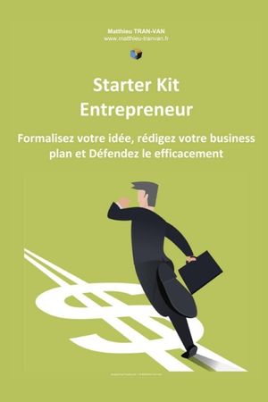 Starter Kit de l'Entrepreneur: Formalisez votre Id&eacute;e, R&eacute;digez votre Business Plan et D&eacute;fendez le Efficacement image number 0
