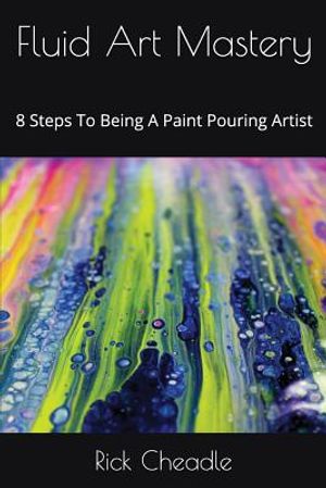 Fluid Art Mastery: 8 Steps to Being a Paint Pouring Artist image number 0