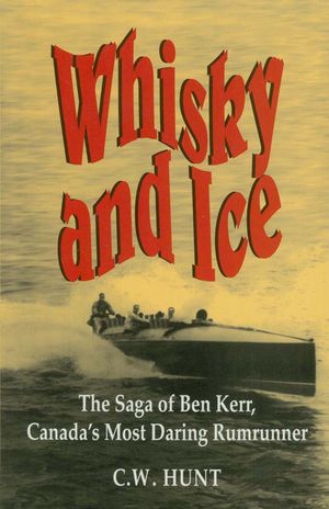 Whisky and Ice: The Saga of Ben Kerr, Canada's Most Daring Rumrunner image number 0