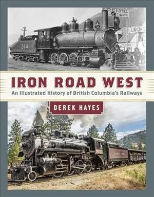 Iron Road West: An Illustrated History of British Columbia's Railways image number 0