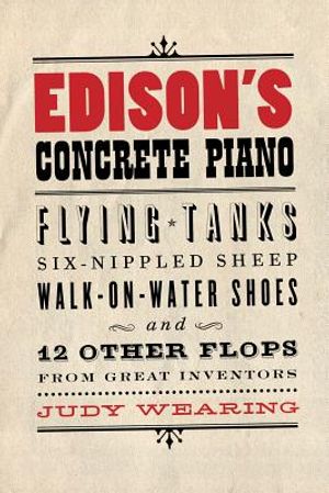 Edison's Concrete Piano: Flying Tanks, Six-Nippled Sheep, Walk-On-Water Shoes, and 12 Other Flops from Great Inventors image number 0