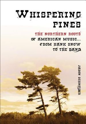 Whispering Pines: The Northern Roots of American Music ... from Hank Snow to the Band image number 0