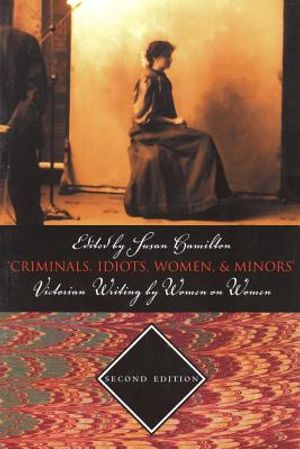 Criminals, Idiots, Women, & Minors - Second Edition: Victorian Writing by Women on Women image number 0