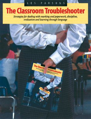 The Classroom Troubleshooter: Strategies for Dealing with Marking and Paperwork, Discipline, Evaluation, and Learning Through Language image number 0