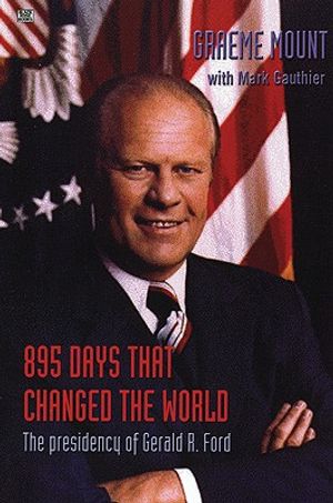 895 Days That Changed the World: The Presidency of Gerald R. Ford image number 0
