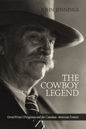The Cowboy Legend: Owen Wister's Virginian and the Canadian-American Ranching Frontier image number 0