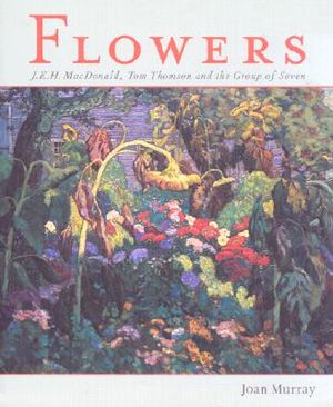 Flowers: J.E.H. MacDonald, Tom Thomson and the Group of Seven image number 0