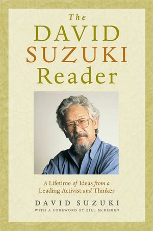 The David Suzuki Reader: A Lifetime of Ideas from a Leading Activist and Thinker image number 0