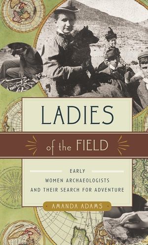 Ladies of the Field: Early Women Archaeologists and Their Search for Adventure image number 0