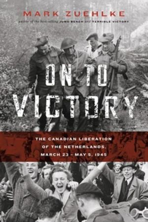 On to Victory: The Canadian Liberation of the Netherlands, March 23--May 5, 1945 image number 0