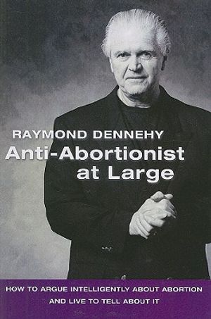 Anti-Abortionist at Large: How to Argue Intelligently about Abortion and Live to Tell about It image number 0
