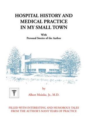 Hospital History and Medical Practice in My Small Town: With Personal Stories of the Author image number 0