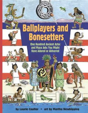 Ballplayers and Bonesetters: One Hundred Ancient Aztec and Maya Jobs You Might Have Adored or Abhorred image number 0