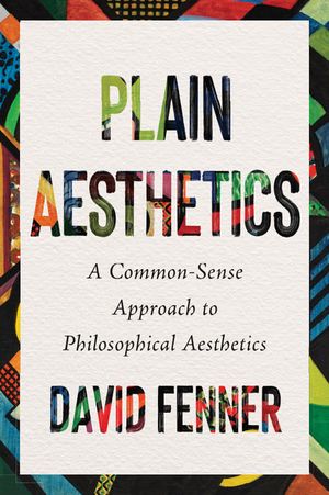 Plain Aesthetics: A Common Sense Approach to Philosophical Aesthetics image number 0