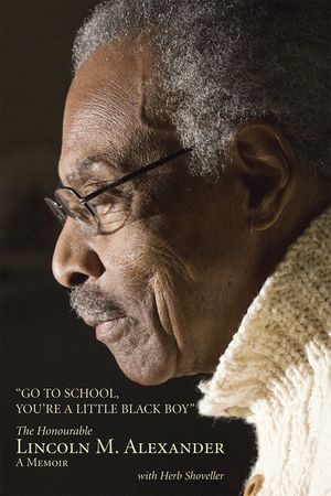 Go to School, You're a Little Black Boy: The Honourable Lincoln M. Alexander: A Memoir image number 0