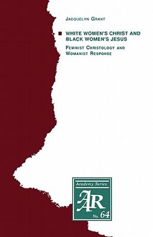 White Women's Christ and Black Women's Jesus: Feminist Christology and Womanist Response image number 0