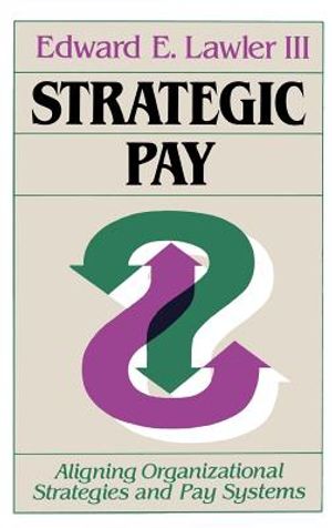 Strategic Pay: Aligning Organizational Strategies and Pay Systems image number 0