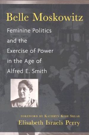 Belle Moskowitz: Feminine Politics and the Exercise of Power in the Age of Alfred E. Smith. image number 0
