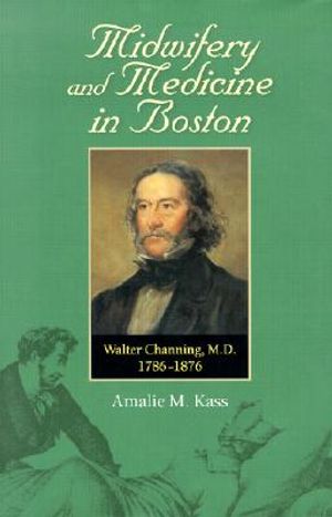 Midwifery and Medicine in Boston: Walter Channing, M.D. 1786-1876 image number 0