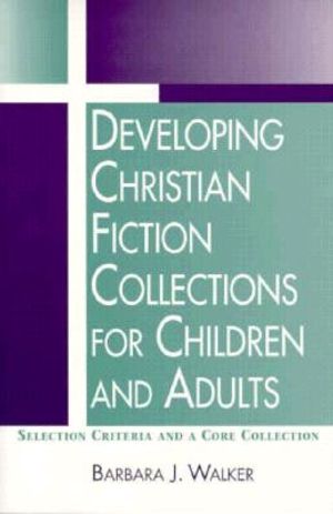 Developing Christian Fiction Collections for Children and Adults: Selection Criteria and a Core Collection image number 0