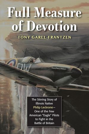 Full Measure of Devotion: The Stirring Story of Illinois Native Philip Leckrone - One of the Few American "Eagle" Pilots to Fight in the Battle image number 0