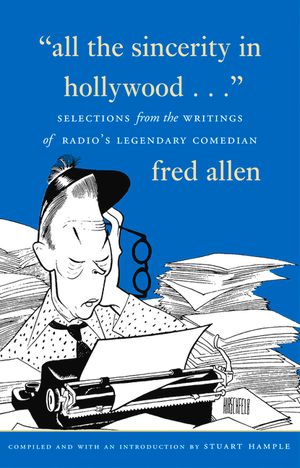 All the Sincerity in Hollywood: Selections from the Writings of Fred Allen image number 0