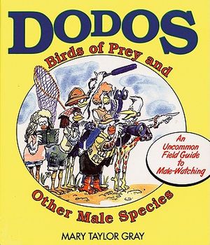Dodos, Birds of Prey, and Other Male Species: An Uncommon Field Guide to Male-Watching image number 0