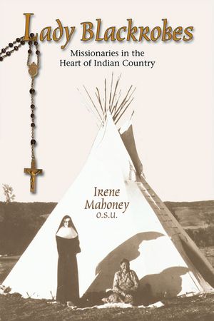 Lady Blackrobes: Missionaries in the Heart of Indian Country image number 0