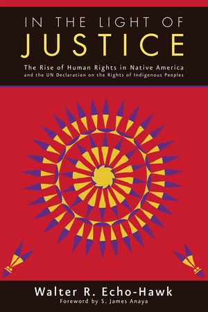 In the Light of Justice: The Rise of Human Rights in Native America and the Un Declaration on the Rights of Indigenous Peoples image number 0