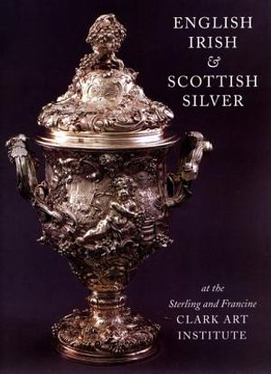 English, Irish, & Scottish Silver: At the Sterling and Francine Clark Art Institute image number 0