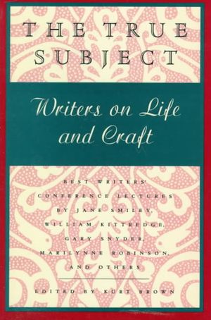 The True Subject: Writers on Life and Craft image number 0