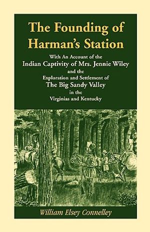 The Founding of Harman's Station With An Account of the Indian Captivity of Mrs. Jennie Wiley: and the Exploration and Settlement of The Big Sandy Val image number 0
