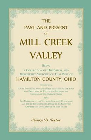 The Past and Present of Mill Creek Valley: Being a Collection of Historical and Descriptive Sketches of that Part of Hamilton County, Ohio image number 0