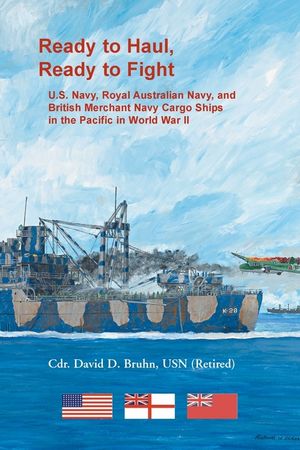 Ready to Haul, Ready to Fight. U.S. Navy, Royal Australian Navy, and British Merchant Navy Cargo Ships in the Pacific in World War II image number 0