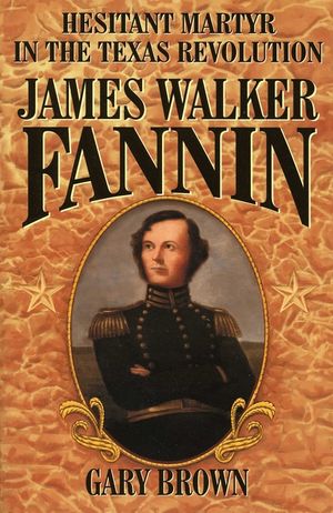 James Walker Fannin: Hesitant Martyr in the Texas Revolution image number 0