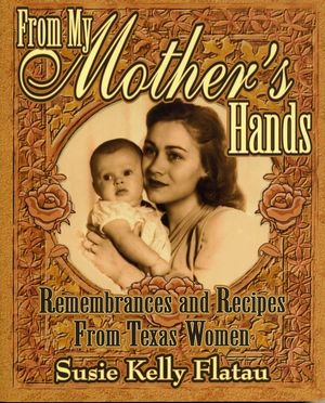 From My Mother's Hands: Remembrances and Recipes from Texas Women image number 0