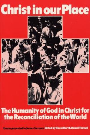 Christ in Our Place: The Humanity of God in Christ for the Reconciliation of the World: Essays Presented to James Torrance image number 0