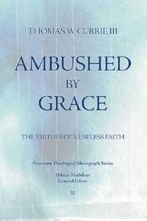 Ambushed by Grace: The Virtues of a Useless Faith image number 0
