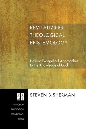 Revitalizing Theological Epistemology: Holistic Evangelical Approaches to the Knowledge of God image number 0