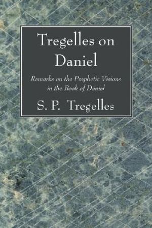 Tregelles on Daniel: Remarks on the Prophetic Visions in the Book of Daniel image number 0