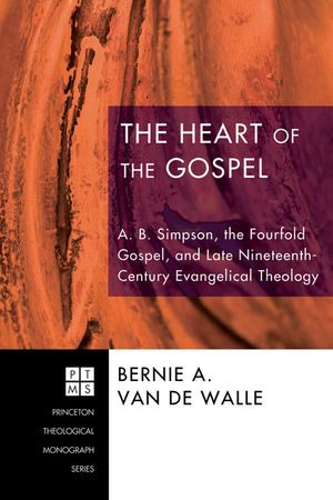 The Heart of the Gospel: A. B. Simpson, the Fourfold Gospel, and Late Nineteenth-Century Evangelical Theology image number 0