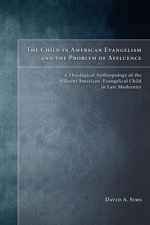 The Child in American Evangelicalism and the Problem of Affluence: A Theological Anthropology of the Affluent American-Evangelical Child in Late Moder image number 0