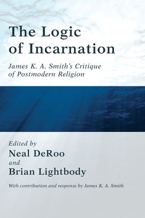 The Logic of Incarnation: James K.A. Smith's Critique of Postmodern Religion image number 0
