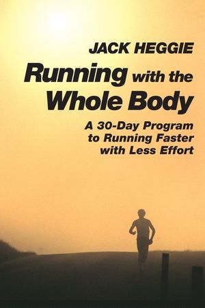 Running with the Whole Body: A 30-Day Program to Running Faster with Less Effort image number 0