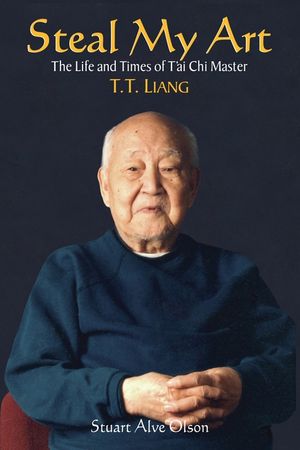 Steal My Art: He Life and Times of t'Ai Chi Master T.T. Liang image number 0