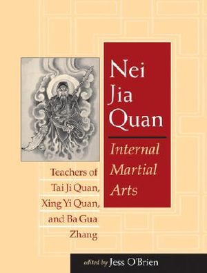 Nei Jia Quan: Internal Martial Arts Teachers of Tai Ji Quan, Xing Yi Quan, and Ba Gua Zhang image number 0