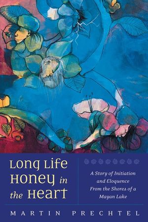 Long Life, Honey in the Heart: A Story of Initiation and Eloquence from the Shores of a Mayan Lake image number 0