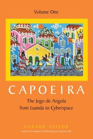 Capoeira: The Jogo de Angola from Luanda to Cyberspace, Volume One image number 0