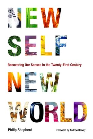 New Self, New World: Recovering Our Senses in the Twenty-First Century image number 0