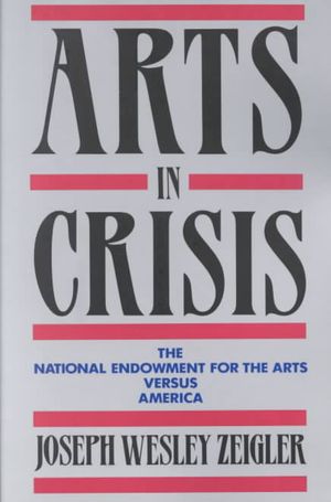 Arts in Crisis: The National Endowment for the Arts Versus America image number 0